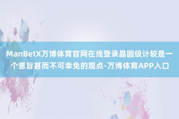 ManBetX万博体育官网在线登录晶圆级计较是一个意旨甚而不可幸免的观点-万博体育APP入口