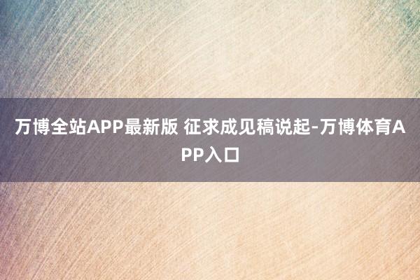 万博全站APP最新版 　　征求成见稿说起-万博体育APP入口