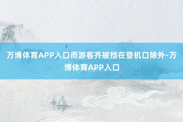 万博体育APP入口而游客齐被挡在登机口除外-万博体育APP入口